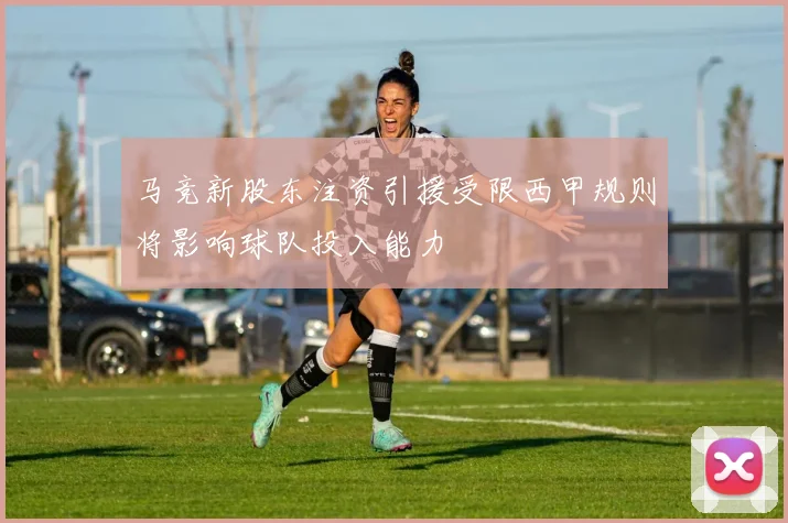 马竞新股东注资引援受限西甲规则将影响球队投入能力