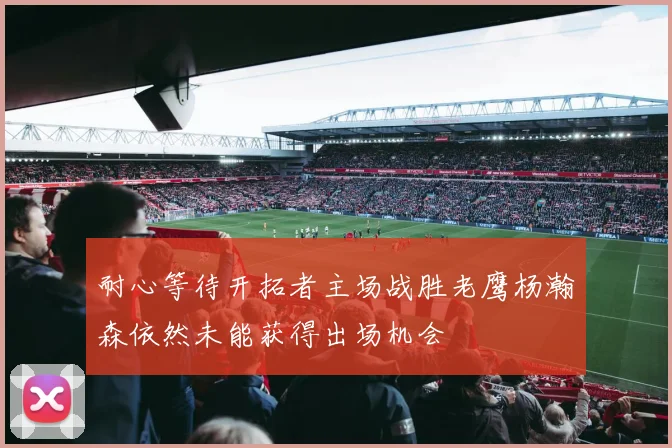 耐心等待开拓者主场战胜老鹰杨瀚森依然未能获得出场机会